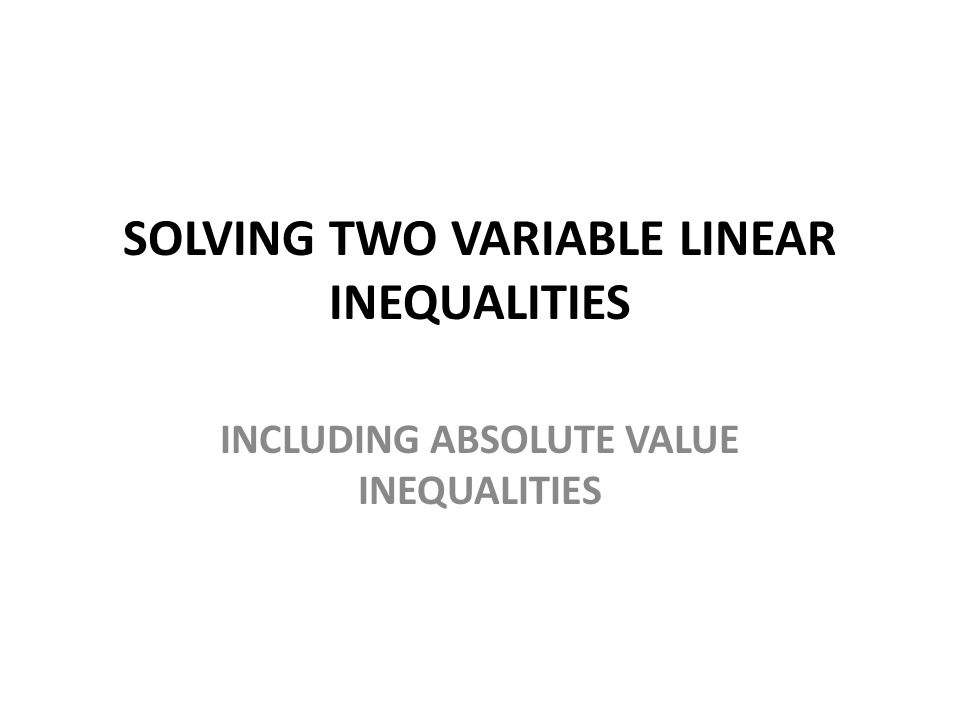 SOLVING TWO VARIABLE LINEAR INEQUALITIES