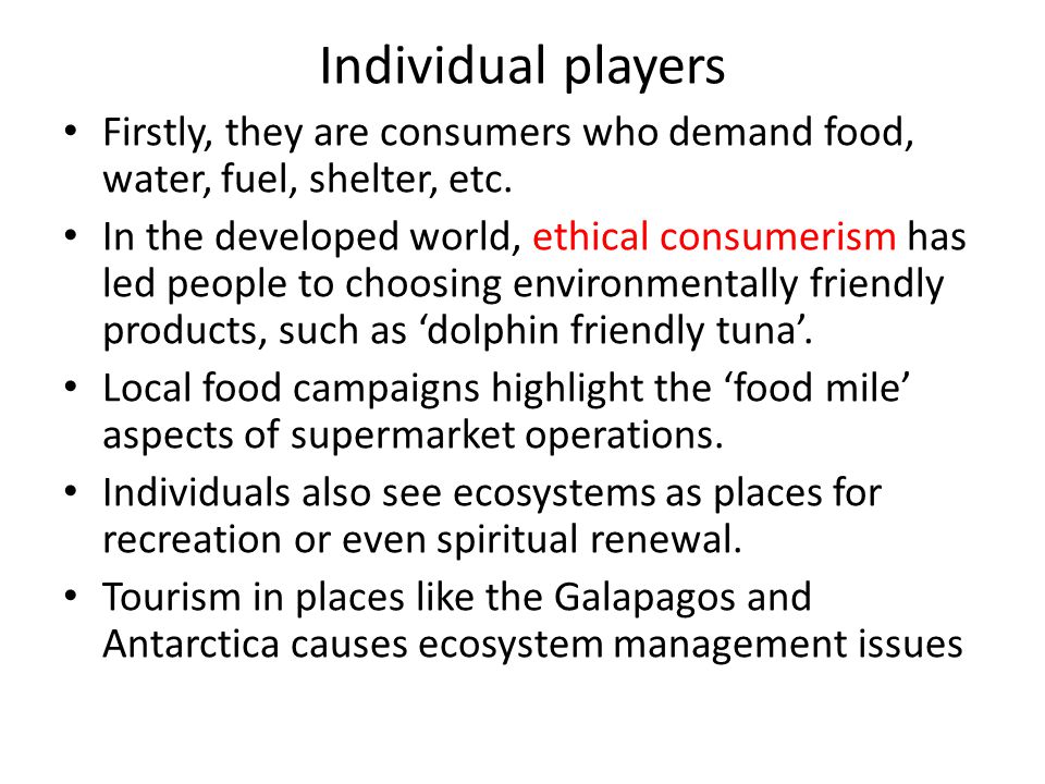 Individual players Firstly, they are consumers who demand food, water, fuel, shelter, etc.