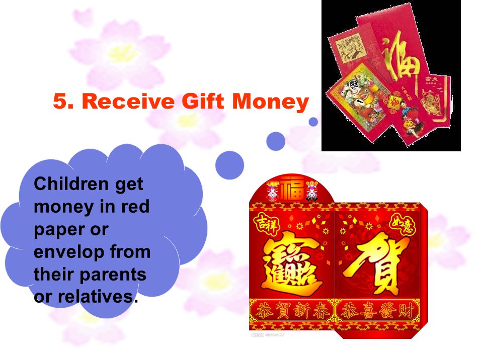 5. Receive Gift Money Children get money in red paper or envelop from their parents or relatives.