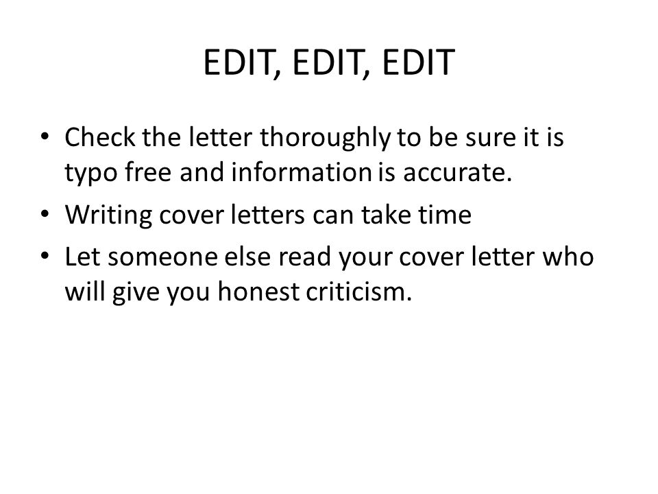 EDIT, EDIT, EDIT Check the letter thoroughly to be sure it is typo free and information is accurate.