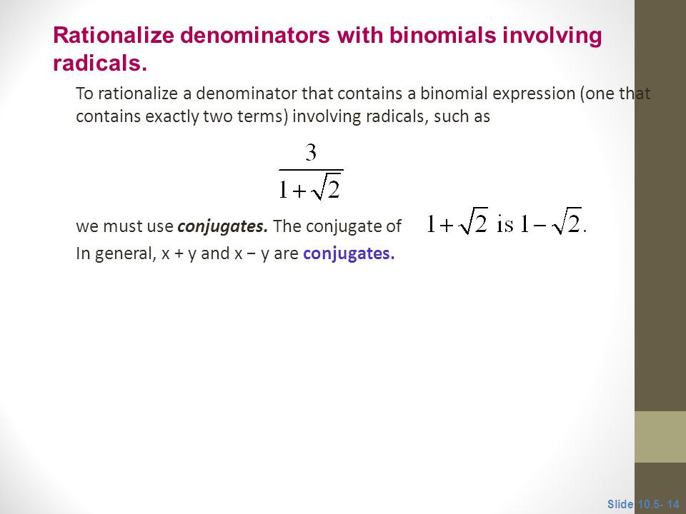 Rationalize denominators with binomials involving radicals.