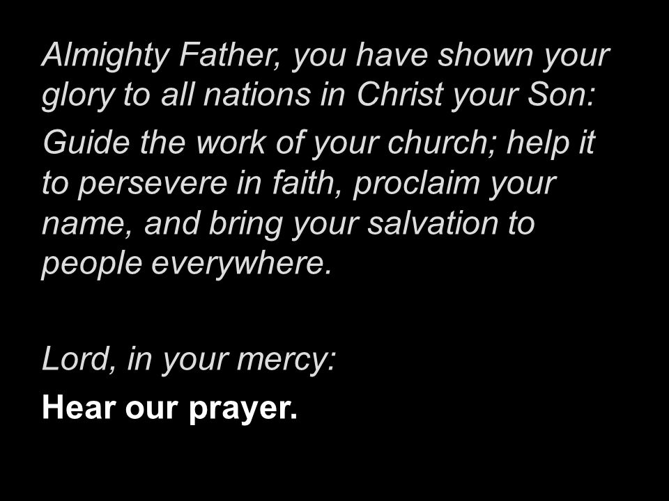 Almighty Father, you have shown your glory to all nations in Christ your Son: