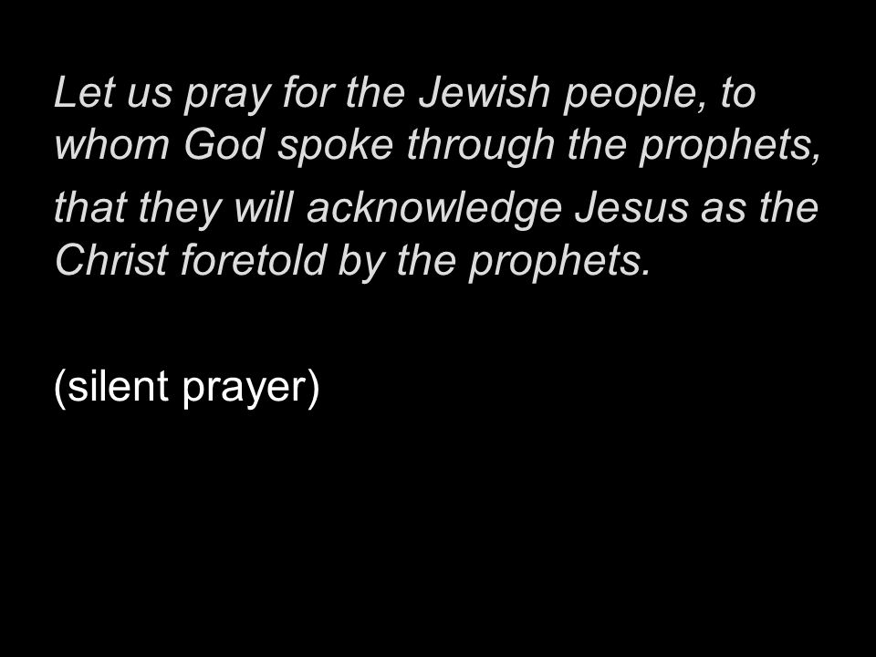 Let us pray for the Jewish people, to whom God spoke through the prophets,