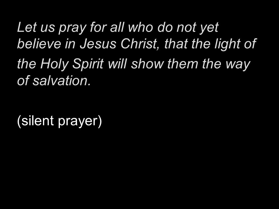 Let us pray for all who do not yet believe in Jesus Christ, that the light of