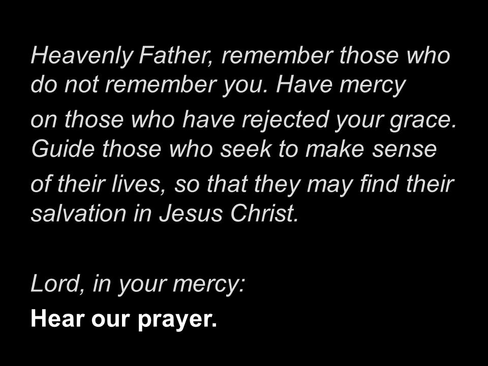Heavenly Father, remember those who do not remember you. Have mercy