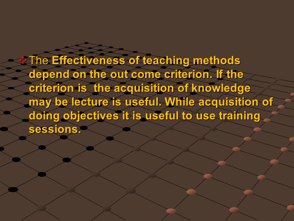 The Effectiveness of teaching methods depend on the out come criterion