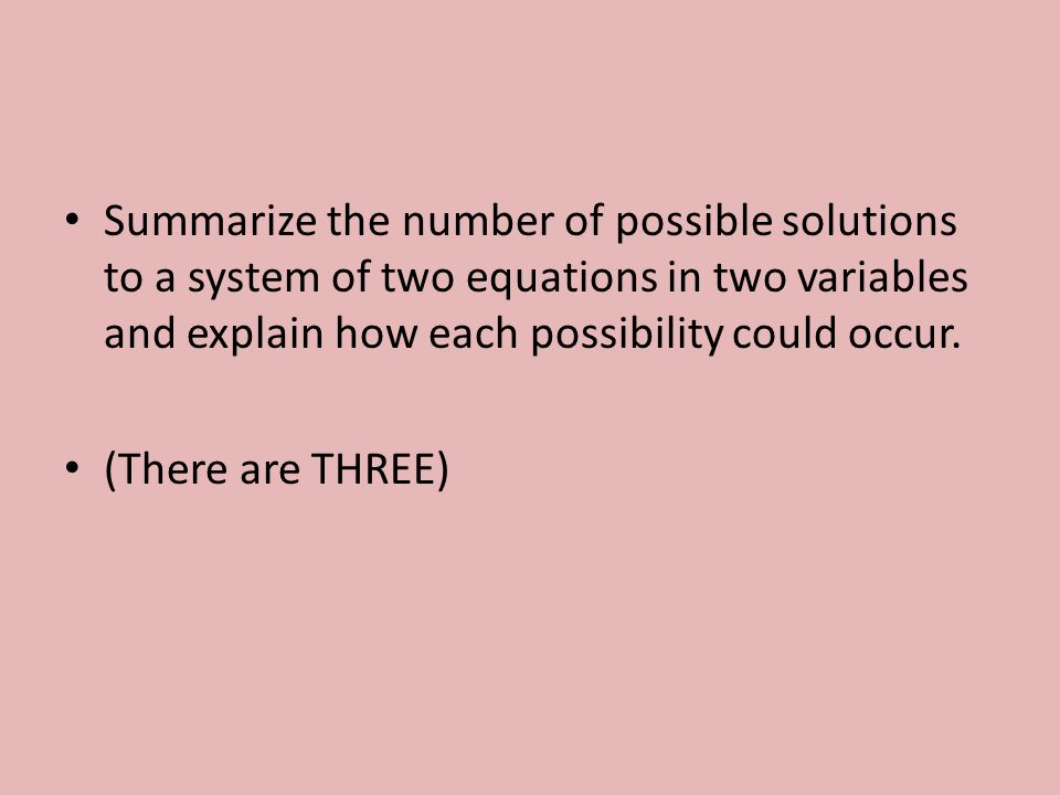 Summarize the number of possible solutions to a system of two equations in two variables and explain how each possibility could occur.