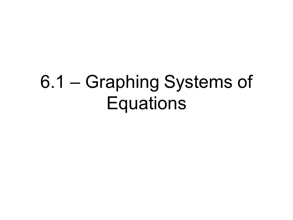 6.1 – Graphing Systems of Equations