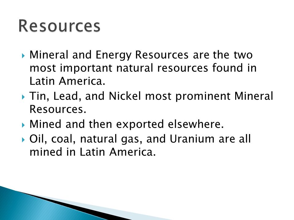 Resources Mineral and Energy Resources are the two most important natural resources found in Latin America.