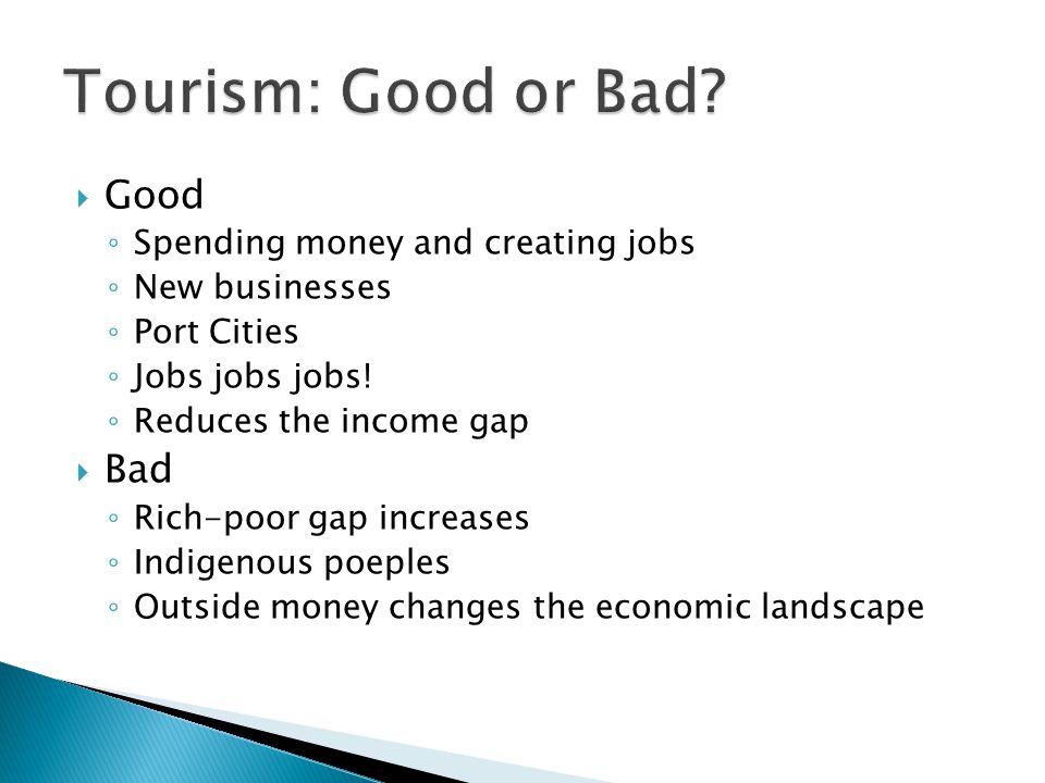 Tourism: Good or Bad Good Bad Spending money and creating jobs