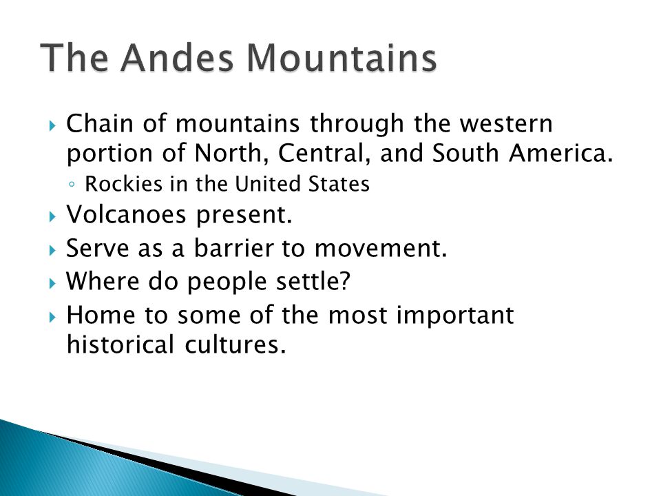 The Andes Mountains Chain of mountains through the western portion of North, Central, and South America.