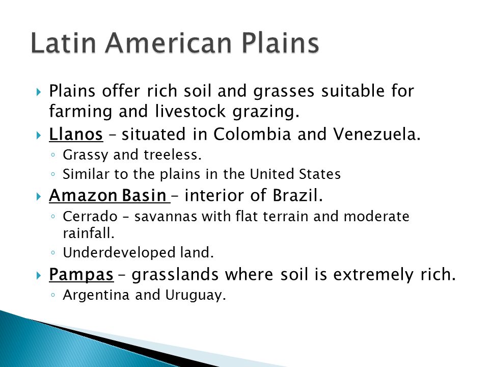 Latin American Plains Plains offer rich soil and grasses suitable for farming and livestock grazing.