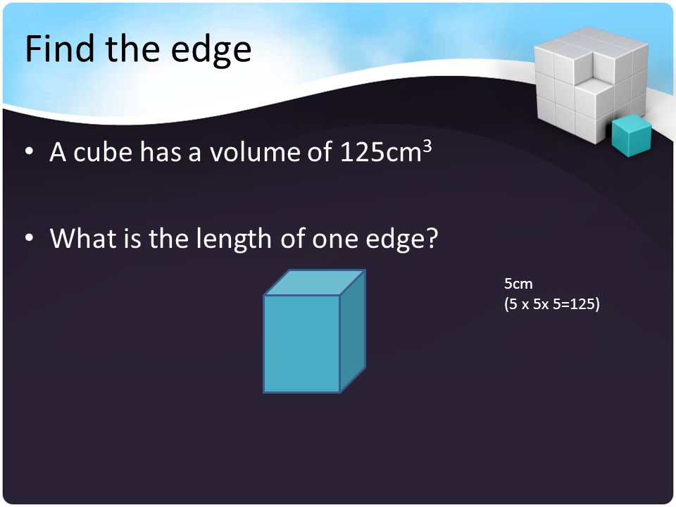 Find the edge A cube has a volume of 125cm3
