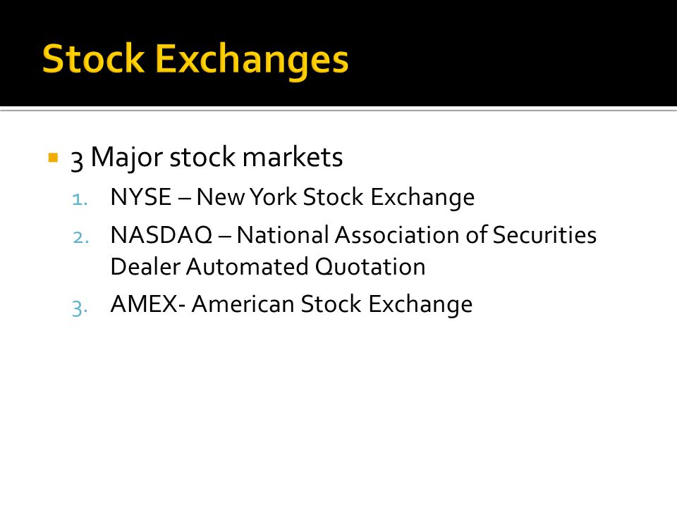 Stock Exchanges 3 Major stock markets NYSE – New York Stock Exchange