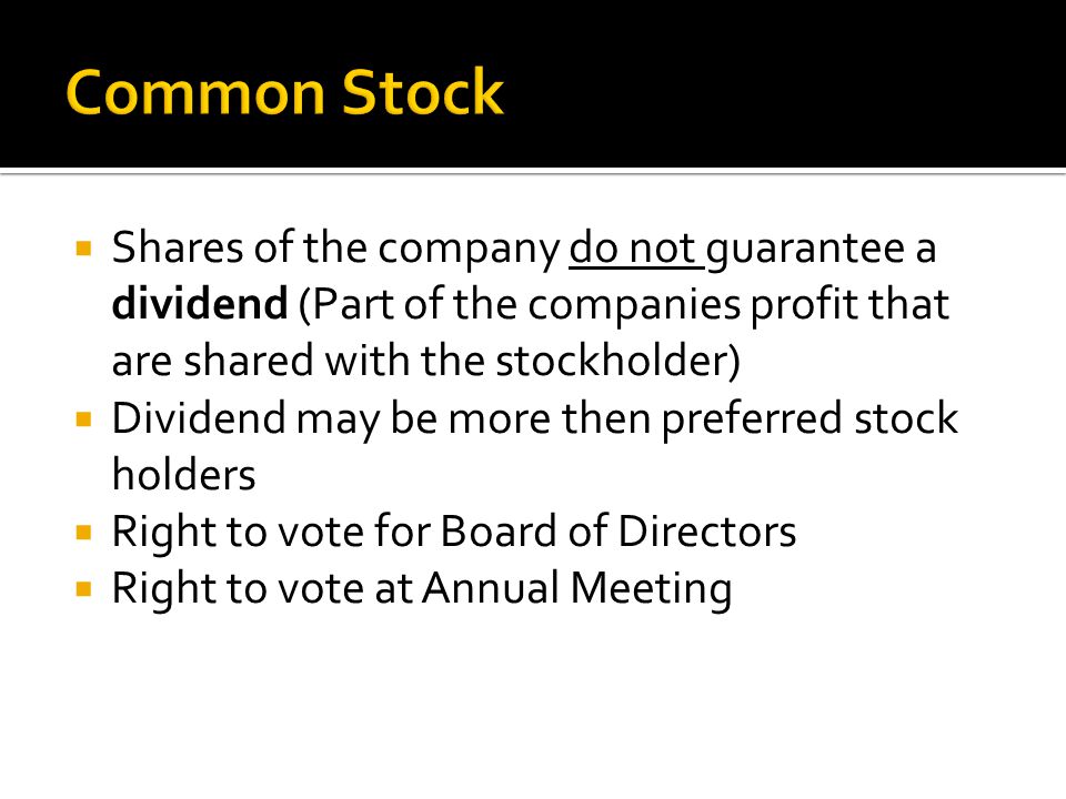 Common Stock Shares of the company do not guarantee a dividend (Part of the companies profit that are shared with the stockholder)
