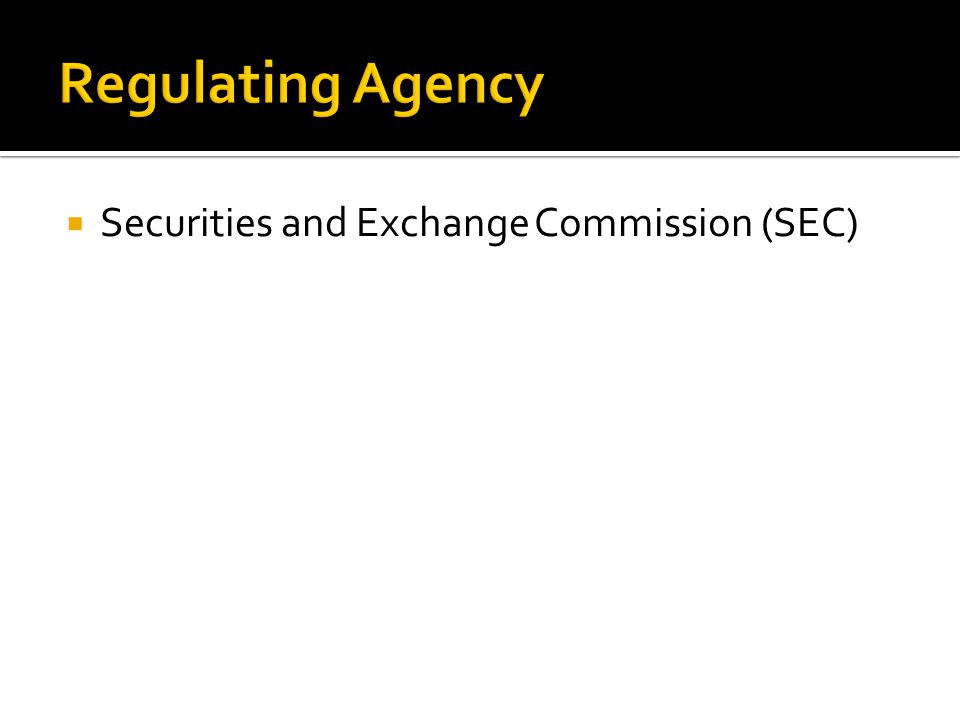 Regulating Agency Securities and Exchange Commission (SEC)