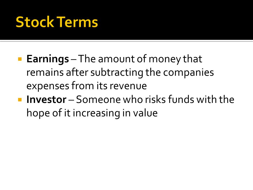 Stock Terms Earnings – The amount of money that remains after subtracting the companies expenses from its revenue.