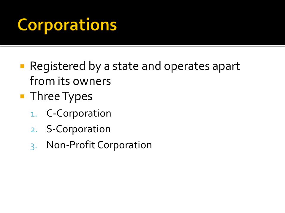 Corporations Registered by a state and operates apart from its owners