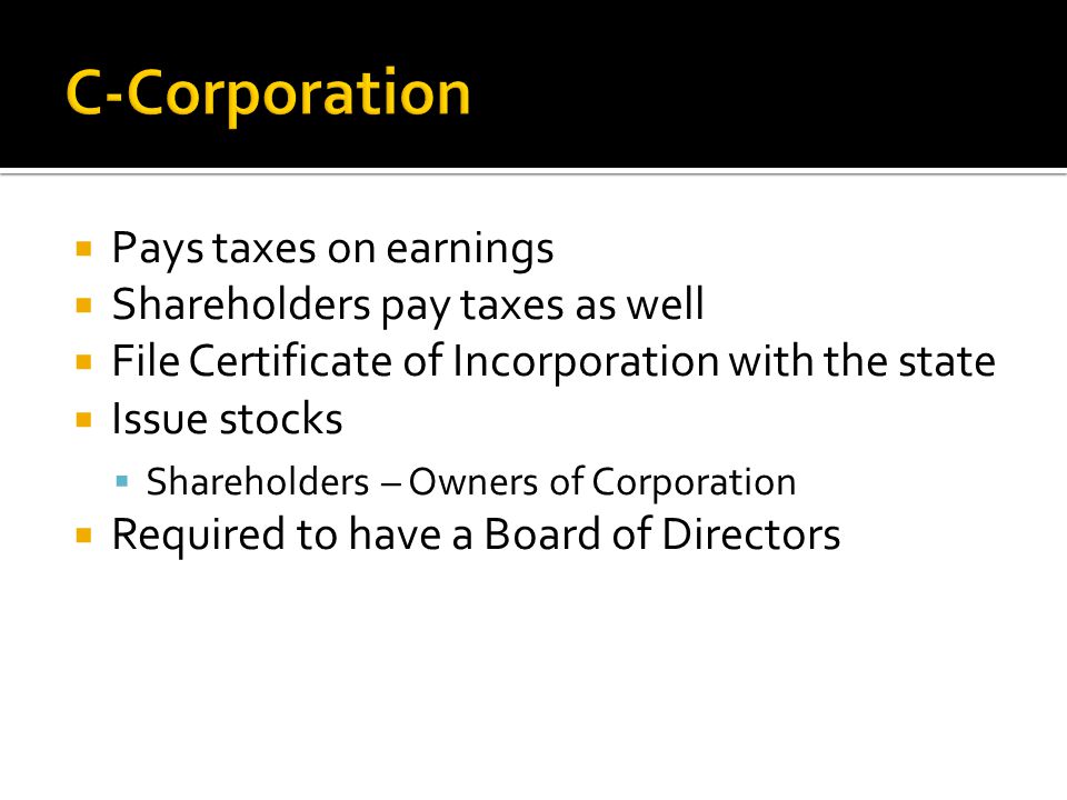 C-Corporation Pays taxes on earnings Shareholders pay taxes as well