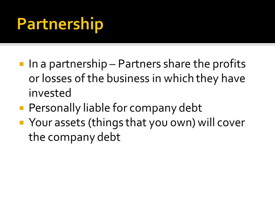 Partnership In a partnership – Partners share the profits or losses of the business in which they have invested.