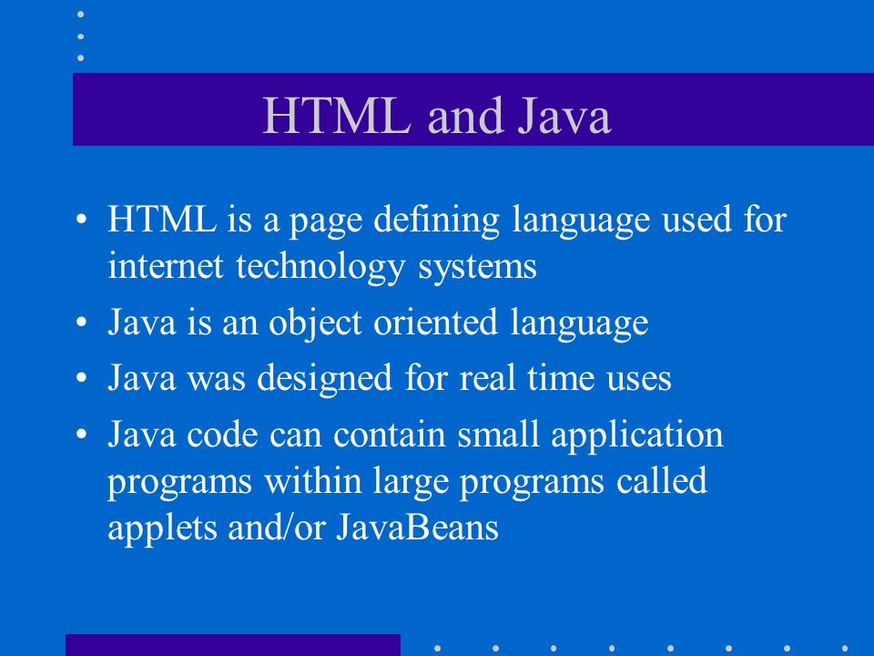 HTML and Java HTML is a page defining language used for internet technology systems. Java is an object oriented language.