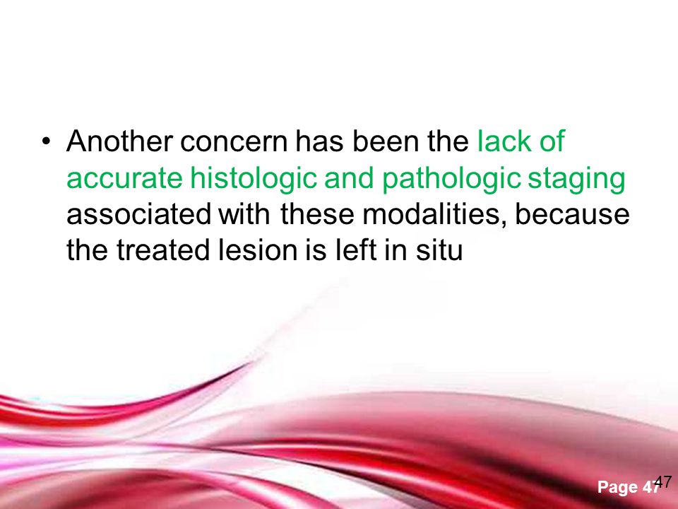 Another concern has been the lack of accurate histologic and pathologic staging associated with these modalities, because the treated lesion is left in situ