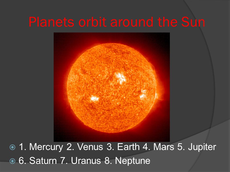 Planets orbit around the Sun