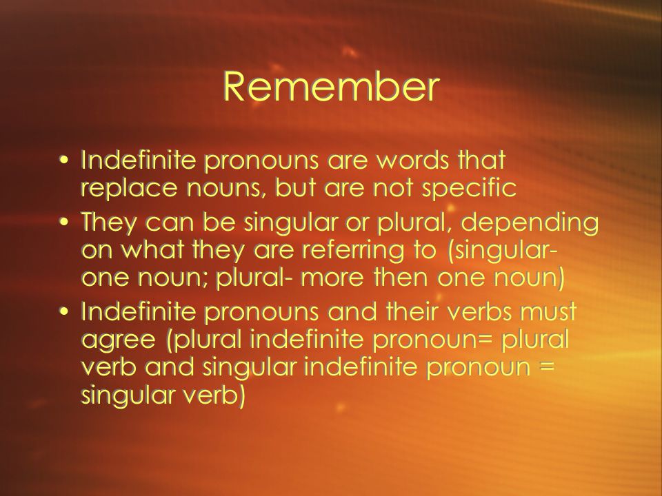 Remember Indefinite pronouns are words that replace nouns, but are not specific.