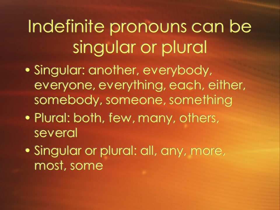 Indefinite pronouns can be singular or plural