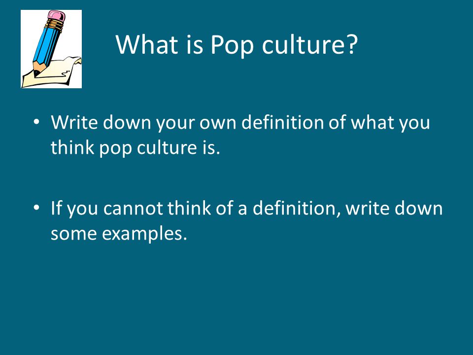 What is Pop culture? Write down your definition of what you think pop culture is. If you cannot think of a definition, write down some - ppt online