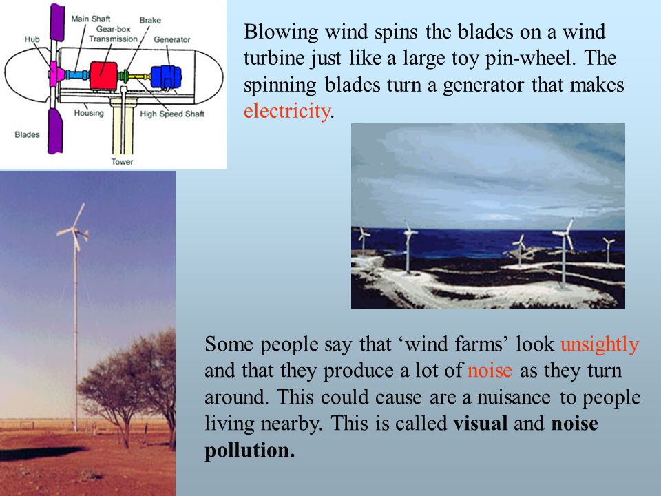 Blowing wind spins the blades on a wind turbine just like a large toy pin-wheel. The spinning blades turn a generator that makes electricity.