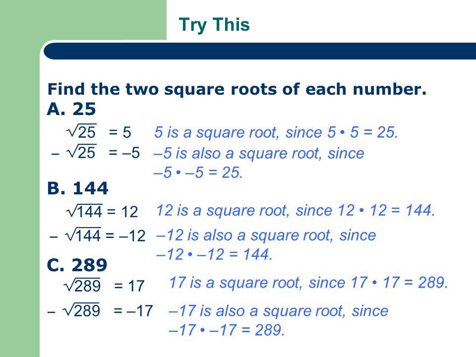 Try This A. 25 B. 144 C. 289 Find the two square roots of each number.