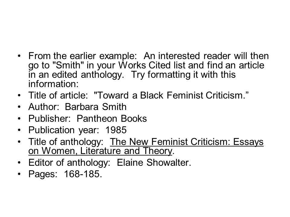 From the earlier example: An interested reader will then go to Smith in your Works Cited list and find an article in an edited anthology. Try formatting it with this information: