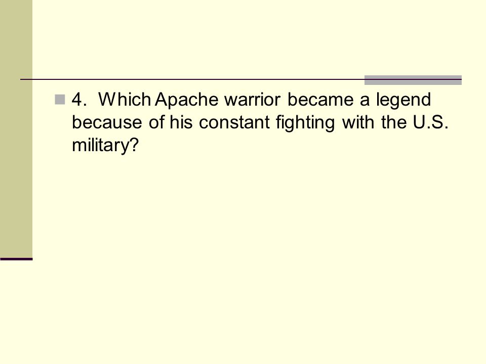 4. Which Apache warrior became a legend because of his constant fighting with the U.S. military