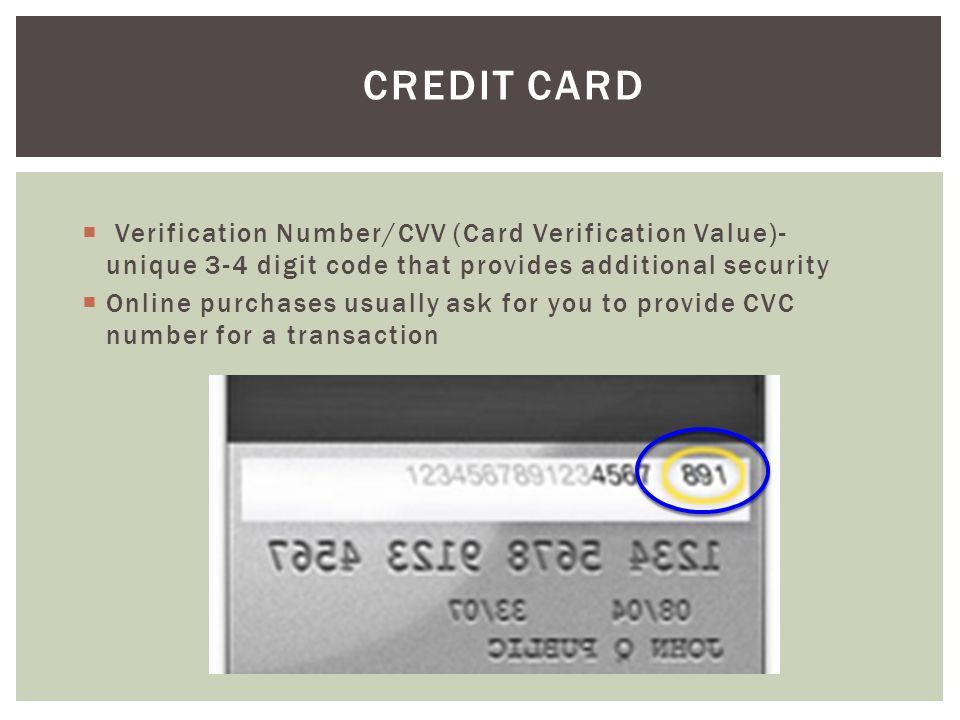 Credit Card Verification Number/CVV (Card Verification Value)- unique 3-4 digit code that provides additional security.