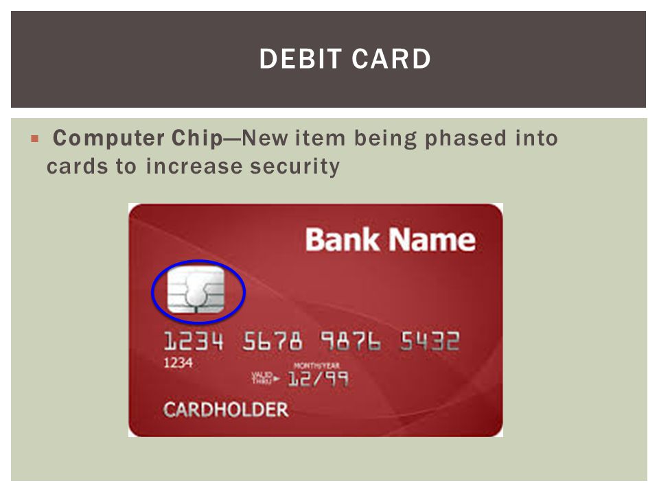 Debit Card Computer Chip—New item being phased into cards to increase security.