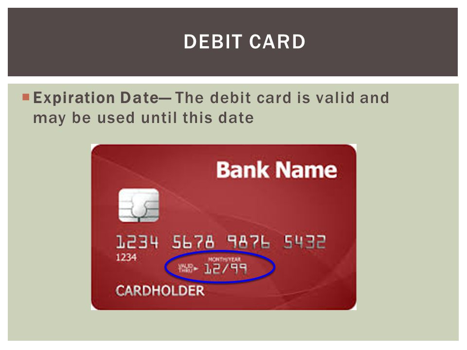Debit Card Expiration Date— The debit card is valid and may be used until this date.