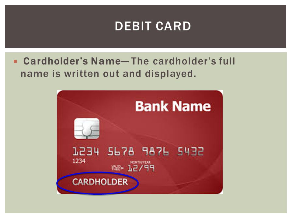 Debit Card Cardholder’s Name— The cardholder’s full name is written out and displayed.