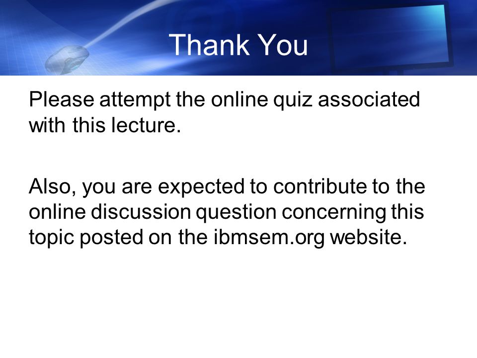 Thank You Please attempt the online quiz associated with this lecture.
