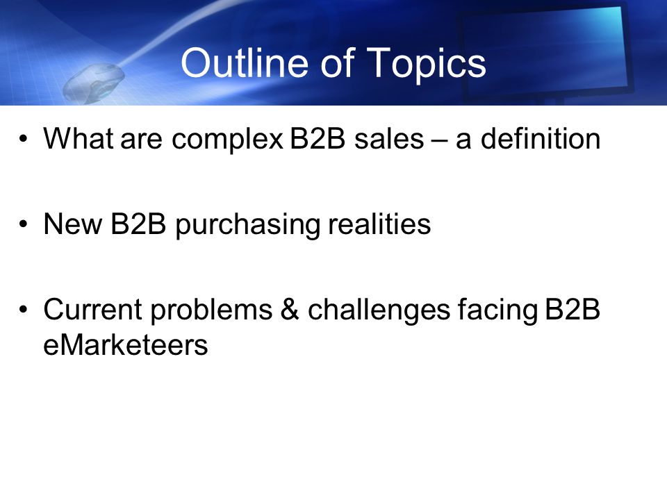 Outline of Topics What are complex B2B sales – a definition