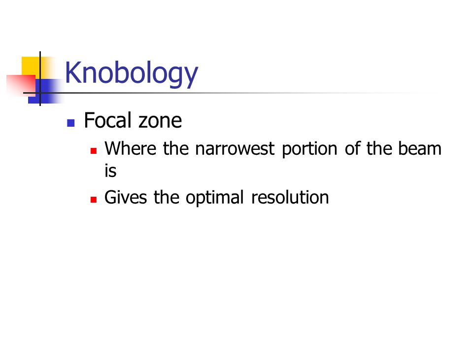 Knobology Focal zone Where the narrowest portion of the beam is