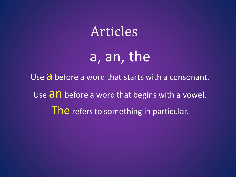 a, an, the Articles The refers to something in particular.