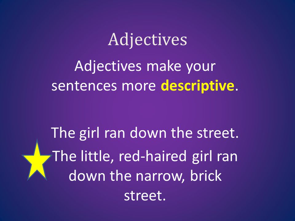 Adjectives Adjectives make your sentences more descriptive.
