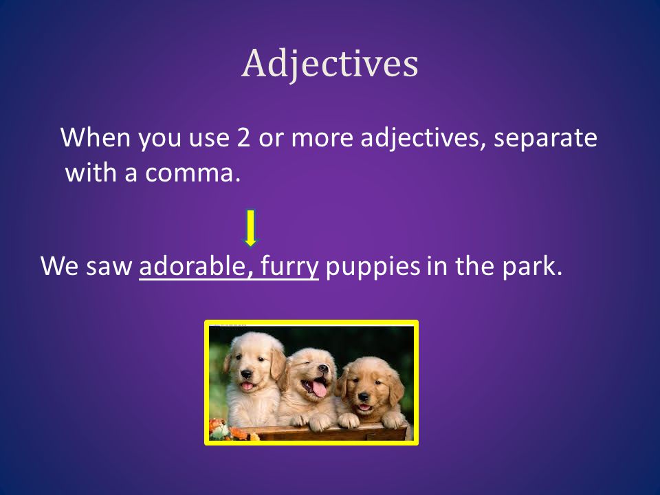 Adjectives When you use 2 or more adjectives, separate with a comma.