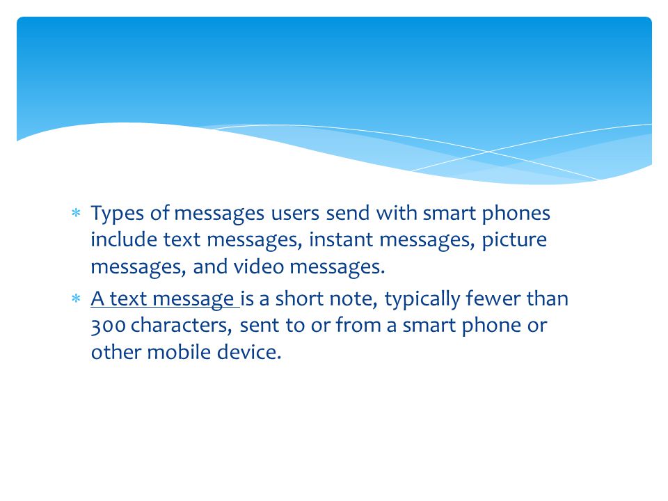 Types of messages users send with smart phones include text messages, instant messages, picture messages, and video messages.