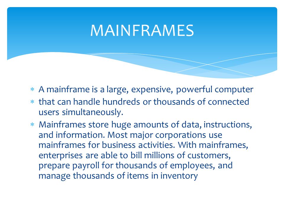 MAINFRAMES A mainframe is a large, expensive, powerful computer