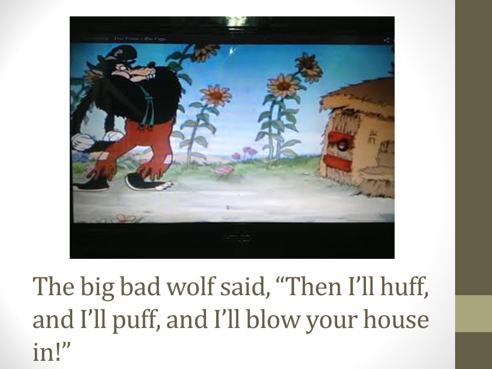The big bad wolf said, "Then I’ll huff, and I’ll puff, and I’ll blow y...