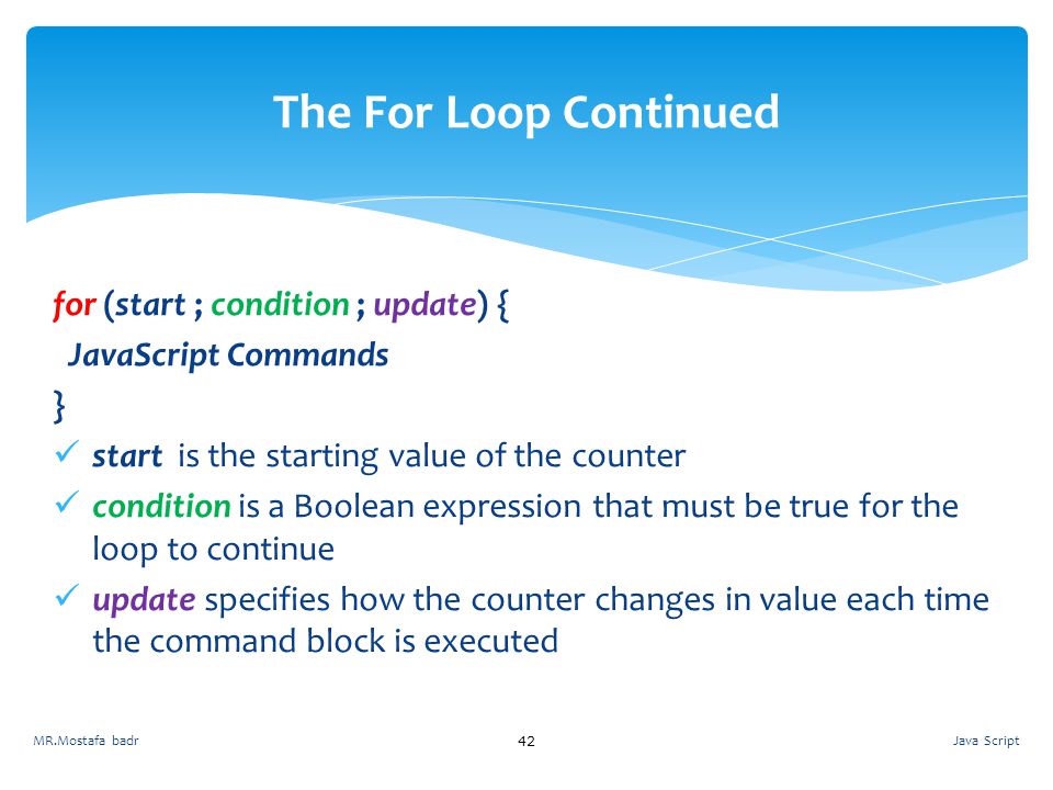 The For Loop Continued for (start ; condition ; update) {