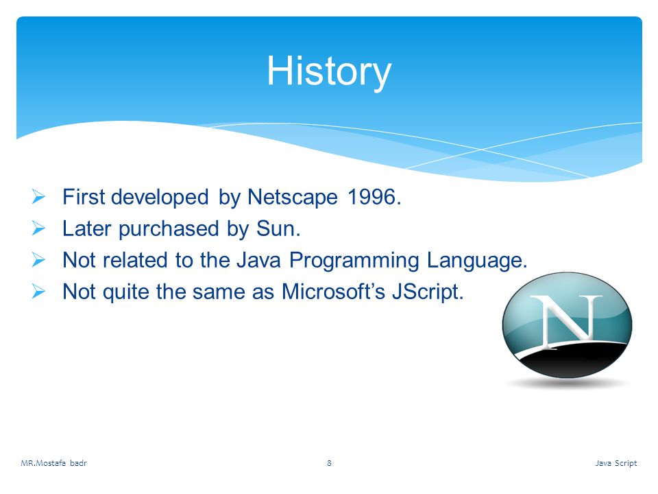History First developed by Netscape Later purchased by Sun.