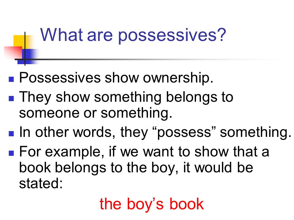 What are possessives the boy’s book Possessives show ownership.